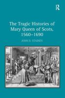 The Tragic Histories of Mary Queen of Scots, 1560-1690: Rhetoric, Passions and Political Literature 1138376310 Book Cover