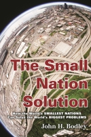 The Small Nation Solution: How the World's Smallest Nations Can Solve the World's Biggest Problems 0759122202 Book Cover