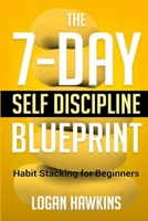 The 7-Day Self Discipline Blueprint: Habit Stacking for Beginners 171006000X Book Cover