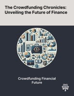 The Crowdfunding Chronicles: Unveiling the Future of Finance 1022897675 Book Cover