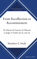 From Recollection to Recommitment: The Rhetorical Function of Allusions to Judges in Psalms 68, 83, and 106 1463247044 Book Cover