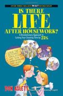 Is There Life After Housework?: A Revolutionary Approach to Cutting Your Cleaning Time by 75%