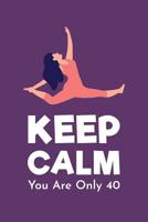 Keep Calm You Are Only 40: Gag Gift For 40th Birthday; Funny Gift For 40 Year Old Woman & Man; Purple Yoga 40th Birthday Book; Turning Forty Birthday Blank Lined Notebook; Funny Quotes Blank Birthday  1081781521 Book Cover