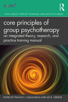 Core Principles of Group Psychotherapy: An Integrated Theory, Research, and Practice Training Manual 036720309X Book Cover