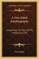 A One-Sided Autobiography: Containing the Story of My Intellectual Life 1430449217 Book Cover