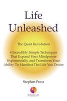 Life Unleashed: The Quiet Revolution 4 Incredibly Simple Techniques that Expand Your Mindpower Exponentially and Transform Your Ability to Manifest the Life You Desire 4991037905 Book Cover