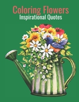 Coloring Flowers Inspirational Quotes: Quotes, Flowers, Variety Of Flower Designs, Flowery Spring Garden,100 Pages, Relaxing Coloring Book For Everyone With Positif Quotes For Life Changing With Motiv B08WJPN3K9 Book Cover