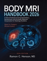 Body MRI Handbook 2026: A Clinical Textbook Covering Hepatobiliary, Genitourinary, and Oncologic Diagnostic Interpretation for Radiology Residents 1105045390 Book Cover