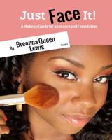 Just Face it!: A Makeup Guide On Skincare And Foundation For Beginners 1517480353 Book Cover