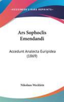 Ars Sophoclis Emendandi. Accedunt Analecta Euripidea 1104019736 Book Cover