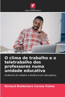 O clima de trabalho e o teletrabalho dos professores numa unidade educativa: Ambiente de trabalho à distância em educadores 6205994844 Book Cover