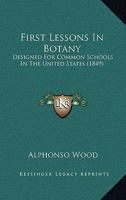 First Lessons in Botany: Designed for Common Schools in the United States 116464646X Book Cover
