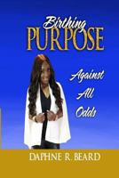 Birthing Purpose Against All Odds 0999147609 Book Cover