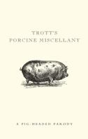Trott's Porcine Miscellany: A Pig-Headed Parody. Mike Darton 1907332294 Book Cover
