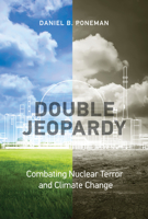 Double Jeopardy: Combating Nuclear Terror and Climate Change 0262037300 Book Cover