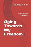 Aging Towards My Freedom: A Collection of Poems 1777791901 Book Cover