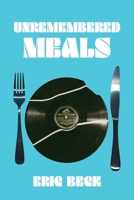 Unremembered Meals B0BRFYBQRD Book Cover