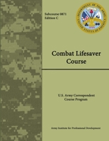 Combat Lifesaver Course: Army Correspondence Course Program - Subcourse 0871 - Edition C 1304275760 Book Cover