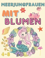 Meerjungfrauen mit Blumen: Ein süßes Malbuch für Mädchen im Alter von 4 - 8 Jahren B08FP459DC Book Cover