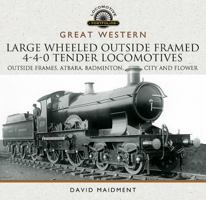 Great Western Large Wheeled Outside Framed 4-4-0 Tender Locomotives: Atbara, Badminton, City and Flower Classes 1526700956 Book Cover