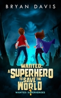 Wanted: A Superhero to Save the World 1946253243 Book Cover