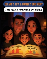 Delaney, Levi & Donnie's God's Story: The Fiery Furnace of Faith B0GLHK2SKM Book Cover