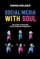 Social Media With Soul: How To Rock Your Facebook Marketing 1999722817 Book Cover