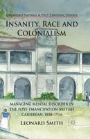 Insanity, Race and Colonialism: Managing Mental Disorder in the Post-Emancipation British Caribbean, 1838-1914 1137028629 Book Cover