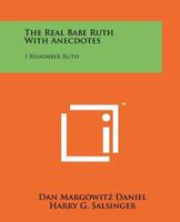 The Real Babe Ruth with Anecdotes: I Remember Ruth 1258157071 Book Cover