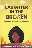 Laughter in The Broken: Believe It or Not, It's Her Story 9787844363 Book Cover