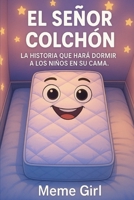 EL SEÑOR COLCHÓN: LA HISTORIA QUE HARÁ DORMIR A LOS NIÑOS EN SU CAMA. (Spanish Edition) B0DSC48GB9 Book Cover