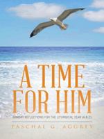 A Time for Him: Sunday Reflections for the Liturgical Year (A, B, C) 1496940350 Book Cover