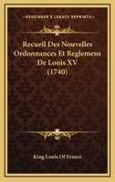 Recueil Des Nouvelles Ordonnances Et Reglemens De Louis XV (1740) 116702401X Book Cover