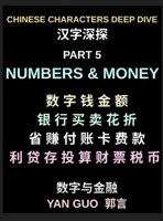 Chinese Characters Deep Dive (Part 5)- Numbers, Money, Banking, Shopping, Prices, Math Symbols, Financial Vocabulary, and Daily Chinese Conversations for Beginners, HSK Preparation (Chinese Edition) B0HB9TQJZX Book Cover