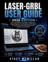 LASER-GRBL USER GUIDE - 2026 EDITION: Learn LaserGRBL Setup, GRBL Configuration, Image Preparation, and Engraving Techniques to Create More Consistent Projects and Improve Your Workflow B0H8N8QS8X Book Cover