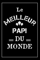 Le Meilleur Papi Du Monde: Carnet De Notes - Cadeau Idéal Pour Son Papi, Pour Noël, Anniversaire ou Pour La Fête des Grands-Pères (French Edition) 167507822X Book Cover