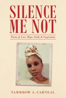 Silence Me Not: Poems of Love, Hope, Faith, & Inspiration 1665505206 Book Cover