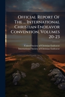 Official Report Of The ... International Christian Endeavor Convention, Volumes 20-23 1248370309 Book Cover