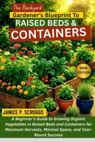 The Backyard Gardener's Blueprint to Raised Beds & Containers: A Beginner's Guide to Growing Organic Vegetables in Raised Beds and Containers for Maxi B0FGJSFP46 Book Cover