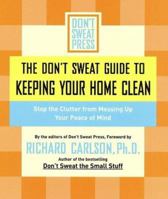 The Don't Sweat Guide to Keeping Your Home Clean: Stop the Clutter From Messing Up Your Peace of Mind (Don't Sweat Guides) 0786888849 Book Cover