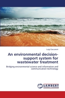An environmental decision-support system for wastewater treatment: Bridging environmental science and information and communication technology 383831252X Book Cover