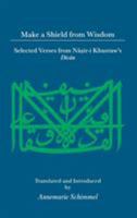 Make a Shield from Wisdom: Selected Verses from Nāṣir-i Khusraw's "Dīvān" 1860647251 Book Cover