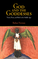 God And The Goddesses: Vision, Poetry, And Belief In The Middle Ages 0812219112 Book Cover