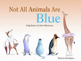 Not All Animals Are Blue: A Big Book of Little Differences 1933605960 Book Cover