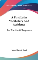 A First Latin Vocabulary And Accidence: For The Use Of Beginners 0548344485 Book Cover