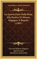 La Quarta Parte Delle Rime Alla Rustica Di Menon, Magagno, E Begotto (1583) 1104880180 Book Cover