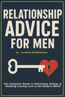 Relationship Advice for Men: The Complete Guide to Attracting, Dating, and Building Lasting Love in the Modern World B0FKBZG7VX Book Cover