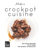 Modern Crockpot Cuisine: Delicious Recipes to Fit Even the Busiest Schedules! B08YS2J96R Book Cover