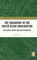 The Vagabond in the South Asian Imagination: Resilience, Agency and Representation 1032040319 Book Cover