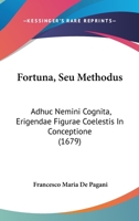 Fortuna, Seu Methodus: Adhuc Nemini Cognita, Erigendae Figurae Coelestis In Conceptione (1679) 1120282098 Book Cover